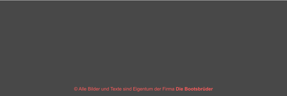 � Alle Bilder und Texte sind Eigentum der Firma Die Bootsbr�der