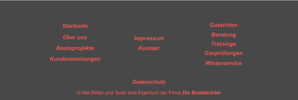 � Alle Bilder und Texte sind Eigentum der Firma Die Bootsbr�der Startseite  �ber uns Kundenmeinungen Bootsprojekte Impressum Kontakt Gaspr�fungen Winterservice Gutachten Beratung Trainings Datenschutz